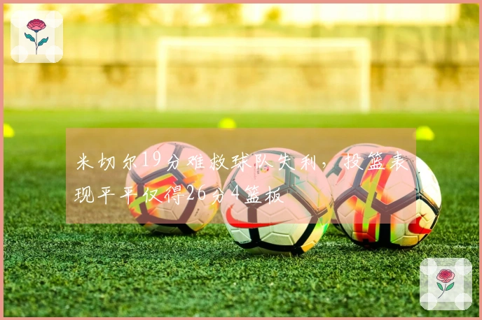米切尔19分难救球队失利，投篮表现平平仅得26分4篮板